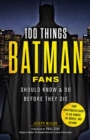 100 Things Batman Fans Should Know &amp; Do Before They Die - eBook