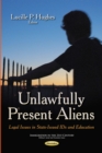 Unlawfully Present Aliens : Legal Issues in State-Issued IDs and Education - eBook