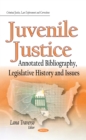 Juvenile Justice : Annotated Bibliography, Legislative History and Issues - eBook