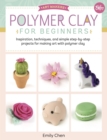 Polymer Clay for Beginners : Inspiration, techniques, and simple step-by-step projects for making art with polymer clay Volume 1 - Book