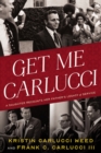 Get Me Carlucci : A Daughter Recounts Her Father’s Legacy of Service - Book