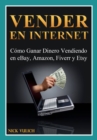 Vender En Internet - Como Ganar Dinero Vendiendo En Ebay, Amazon, Fiverr Y Etsy - eBook