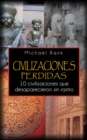 Civilizaciones Perdidas: 10 Civilizaciones Que Desaparecieron Sin Rastro. - eBook