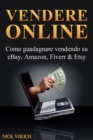 Vendere Online - Come Guadagnare Vendendo Su Ebay, Amazon, Fiverr & Etsy - eBook