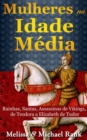 Mulheres na Idade Media: Rainhas, Santas, Assassinas de Vikings, de Teodora a Elizabeth de Tudor - eBook