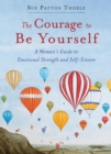 The Courage to Be Yourself : A Woman's Guide to Emotional Strength and Self-Esteem - eBook