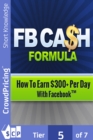 FB Cash Formula : You're about to discover how you can tap into 1.5 billion users and start generating $300+ per day thanks to Facebook! - eBook