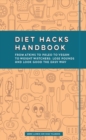 Diet Hacks Handbook : From Atkins to Paleo to Vegan to Weight Watchers - Lose Pounds and Look Good the Easy Way - eBook