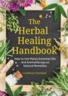 The Herbal Healing Handbook : How to Use Plants, Essential Oils and Aromatherapy as Natural Remedies (Herbal Remedies) - eBook