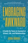Embracing the Awkward : A Guide for Teens to Succeed at School, Life and Relationships (Teen girl gift) - Book