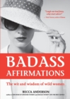 Badass Affirmations : The Wit and Wisdom of Wild Women - Book