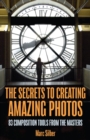 The Secrets to Amazing Photo Composition : 83 Composition Tools from the Masters  (Photography Book) - Book