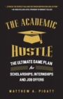 The Academic Hustle : The Ultimate Game Plan for Scholarships, Internships, and Job Offers - eBook