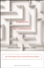 Through the Labyrinth : The Truth About How Women Become Leaders - eBook