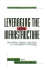 Leveraging the New Infrastructure : How Market Leaders Capitalize on Information Technology - eBook