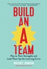 Build an A-Team : Play to Their Strengths and Lead Them Up the Learning Curve - Book