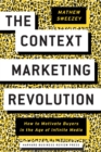 The Context Marketing Revolution : How to Motivate Buyers in the Age of Infinite Media - Book