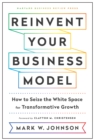 Reinvent Your Business Model : How to Seize the White Space for Transformative Growth - eBook