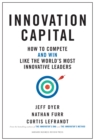 Innovation Capital : How to Compete--and Win--Like the World's Most Innovative Leaders - eBook