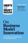 HBR's 10 Must Reads on Business Model Innovation (with featured article "Reinventing Your Business Model" by Mark W. Johnson, Clayton M. Christensen, and Henning Kagermann) - eBook