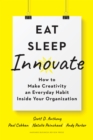 Eat, Sleep, Innovate : How to Make Creativity an Everyday Habit Inside Your Organization - Book