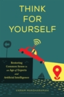 Think for Yourself : Restoring Common Sense in an Age of Experts and Artificial Intelligence - eBook