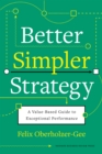 Better, Simpler Strategy : A Value-Based Guide to Exceptional Performance - Book