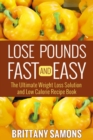 Lose Pounds Fast and Easy : The Ultimate Weight Loss Solution and Low Calorie Recipe Book - eBook