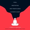 Yoga, Meditation and Mindfulness Ultimate Guide: 3 Books In 1 Boxed Set - Perfect for Beginners with Yoga Poses : 3 Books In 1 Boxed Set - Perfect for Beginners with Yoga Poses - eBook