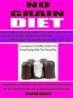 No Grain Diet: Maximize Your No Grain Diet Results - Quick Primal Paleo Diet Guide That You Can Include In Your No Grain Diet To Maximize Results : Scrumptious & Healthy Gluten Free Primal Eating With - eBook