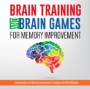 Brain Training And Brain Games for Memory Improvement: Concentration and Memory Improvement Strategies with Mind Mapping : Concentration and Memory Improvement Strategies with Mind Mapping - eBook