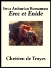 Four Arthurian Romances : Erec et Enide - eBook
