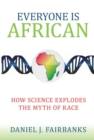 Everyone Is African : How Science Explodes the Myth of Race - eBook