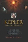 Kepler and the Universe : How One Man Revolutionized Astronomy - eBook