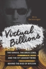 Virtual Billions : The Genius, the Drug Lord, and the Ivy League Twins behind the Rise of Bitcoin - eBook