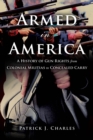 Armed in America : A History of Gun Rights from Colonial Militias to Concealed Carry - eBook