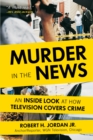 Murder in the News : An Inside Look at How Television Covers Crime - Book