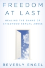 Freedom at Last : Healing the Shame of Childhood Sexual Abuse - Book