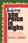 Solving The Price Is Right : How Mathematics Can Improve Your Decisions on and off the Set of America's Celebrated Game Show - eBook