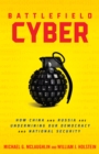Battlefield Cyber : How China and Russia are Undermining Our Democracy and National Security - eBook