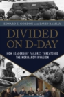 Divided on D-Day : How Leadership Failures Threatened the Normandy Invasion - Book