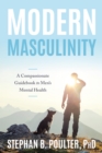 Modern Masculinity : A Compassionate Guidebook to Men's Mental Health - eBook