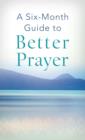 A Six-Month Guide to Better Prayer - eBook