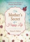 The Mother's Secret of a Happy Life : Inspired by the Beloved Classic by Hannah Whitall Smith - eBook
