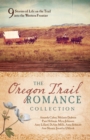 The Oregon Trail Romance Collection : 9 Stories of Life on the Trail into the Western Frontier - eBook