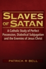 Slaves of Satan : A Catholic Analysis of Perfect Possession, Diabolical Subjugation, and the Enemies of Jesus Christ - eBook