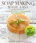 Soap Making Made Easy Ultimate Guide To Soap Making Including Recipes : Soapmaking Homeade and Handcrafted for 2015 - eBook