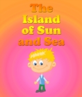 The Island Of The Sun and Sea : Children's Books and Bedtime Stories For Kids Ages 3-8 for Early Reading - eBook