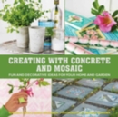 Creating with Concrete and Mosaic : Fun and Decorative Ideas for Your Home and Garden - eBook