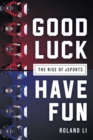 Good Luck Have Fun : The Rise of eSports - eBook